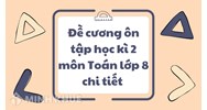 Đề cương ôn tập học kì 2 môn Toán lớp 8 chi tiết