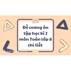 Đề cương ôn tập học kì 2 môn Toán lớp 8 chi tiết