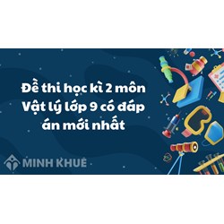 Đề thi học kì 2 môn Vật lý lớp 9 có đáp án chi tiết nhất