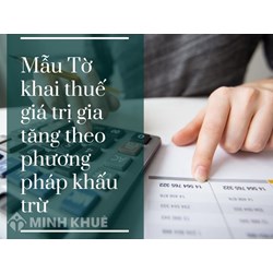 Mẫu Tờ khai thuế giá trị gia tăng theo phương pháp khấu trừ