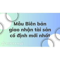 Mẫu Biên bản giao nhận tài sản cố định đầy đủ, chi tiết nhất