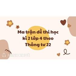 Ma trận đề thi học kì 2 lớp 4 theo Thông tư 22 mới nhất