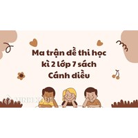 Ma trận đề thi học kì 2 lớp 7 sách Cánh diều mới nhất