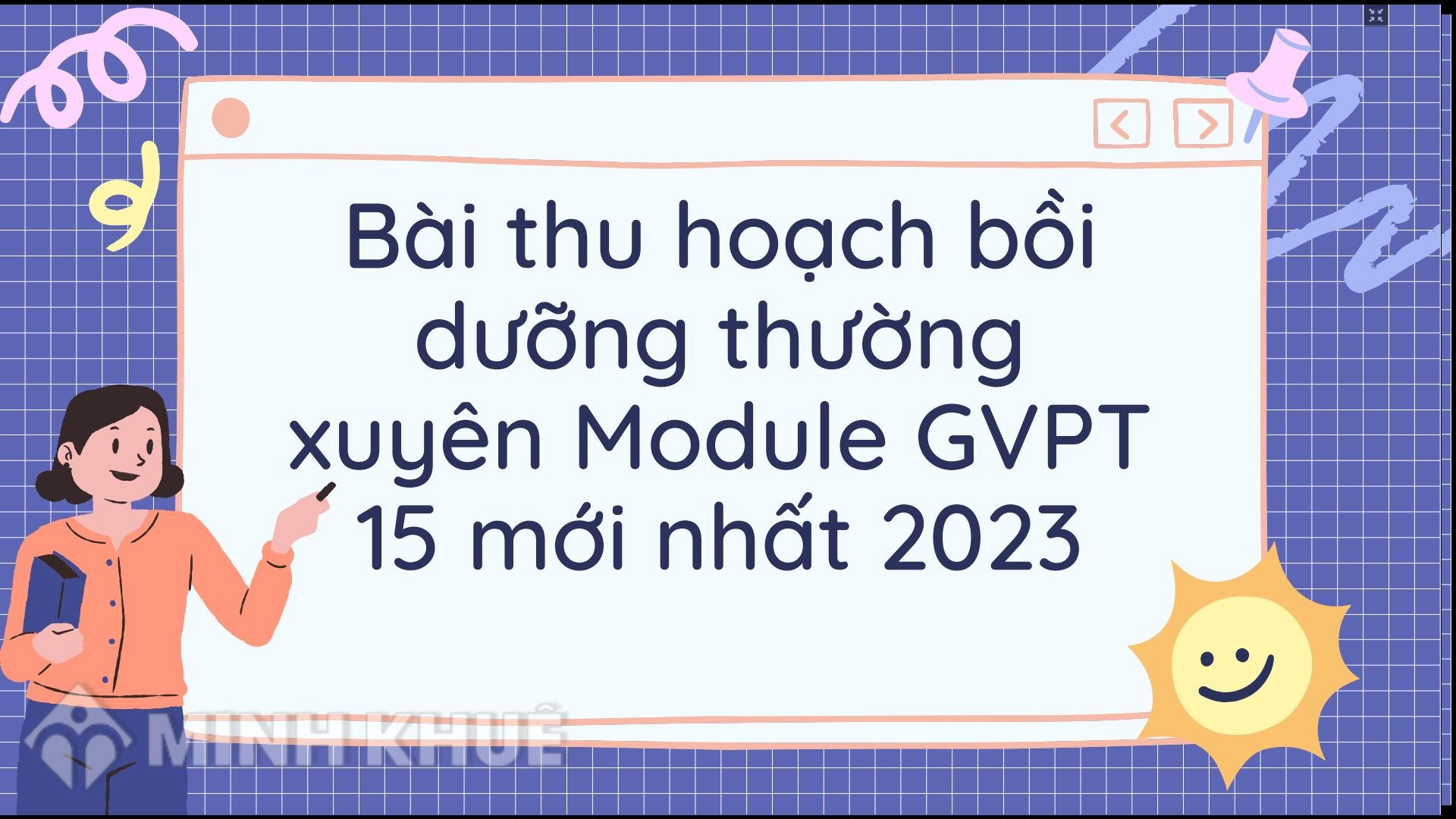 Bài thu hoạch bồi dưỡng thường xuyên Module GVPT 15 mới nhất 2023