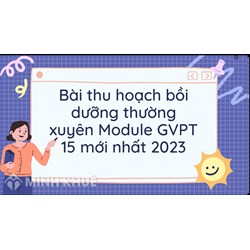 Bài thu hoạch bồi dưỡng thường xuyên Module GVPT 15 mới nhất