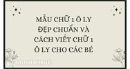 Mẫu chữ 1 ô ly đẹp chuẩn và Cách viết chữ 1 ô ly cho các bé