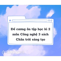 Đề cương ôn tập học kì 2 môn Công nghệ lớp 3 sách Chân trời sáng tạo
