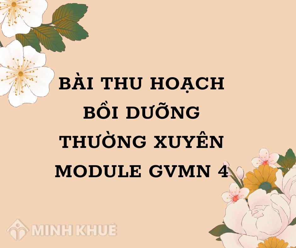 Bài thu hoạch bồi dưỡng thường xuyên module GVMN 4 mới nhất 2023