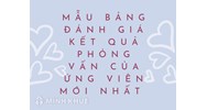 Mẫu bảng đánh giá kết quả phỏng vấn của ứng viên mới nhất