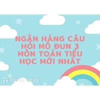 Ngân hàng câu hỏi mô đun 3 môn Toán tiểu học mới nhất
