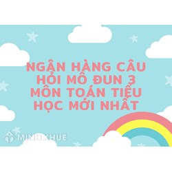 Ngân hàng câu hỏi mô đun 3 môn Toán tiểu học mới nhất