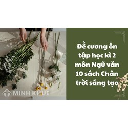 Đề cương ôn tập học kì 2 môn Ngữ văn 10 sách Chân trời sáng tạo
