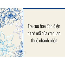 Tra cứu hóa đơn điện tử có mã của cơ quan thuế nhanh nhất
