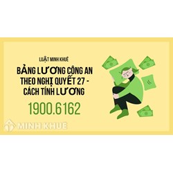 Bảng lương công an theo Nghị quyết 27 và Cách tính lương