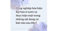 Công nghiệp hóa hiện đại hóa ở nước ta thực hiện một trong những nội dung cơ bản nào sau đây?