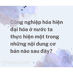 Công nghiệp hóa hiện đại hóa ở nước ta thực hiện một trong những nội dung cơ bản nào sau đây?