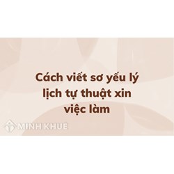 Cách viết sơ yếu lý lịch tự thuật xin việc làm?