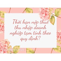 Thời hạn nộp thuế thu nhập doanh nghiệp tạm tính theo quy định?
