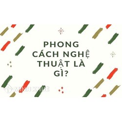 Phong cách nghệ thuật là gì? Lấy ví dụ về Phong cách nghệ thuật