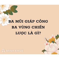 Ba mũi giáp công ba vùng chiến lược là gì?