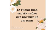 3 phong trào truyền thống của Đội thiếu niên tiền phong Hồ Chí Minh là gì?