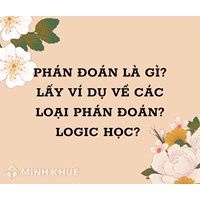 Phán đoán là gì? Lấy ví dụ về các loại phán đoán? Logic học