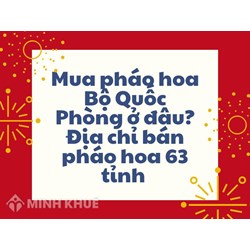 Mua pháo hoa Bộ Quốc Phòng ở đâu? Địa chỉ bán pháo hoa 63 tỉnh