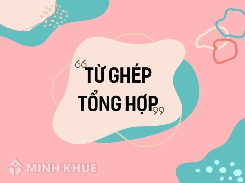 Các Từ Ghép Tổng Hợp: Khám Phá Đầy Đủ và Chi Tiết