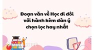 Đoạn văn về Học đi đôi với hành kèm dàn ý chọn lọc hay nhất