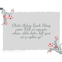 Chiến thắng Bạch Đằng năm 938 có nguyên nhân, diễn biến, kết quả và ý nghĩa gì?