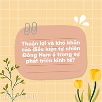 Thuận lợi và khó khăn của điều kiện tự nhiên Đông Nam á trong sự phát triển kinh tế?