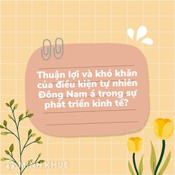 Thuận lợi và khó khăn của điều kiện tự nhiên Đông Nam á trong sự phát triển kinh tế?