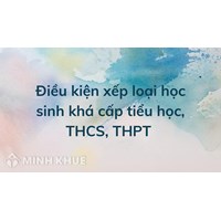 Điều kiện xếp loại học sinh khá cấp tiểu học, THCS, THPT mới nhất
