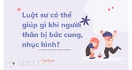 Luật sư có thể giúp gì khi người thân bị bức cung, nhục hình?