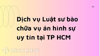 Dịch vụ Luật sư bào chữa vụ án hình sự uy tín tại TP HCM