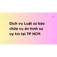 Dịch vụ Luật sư bào chữa vụ án hình sự uy tín tại TP HCM