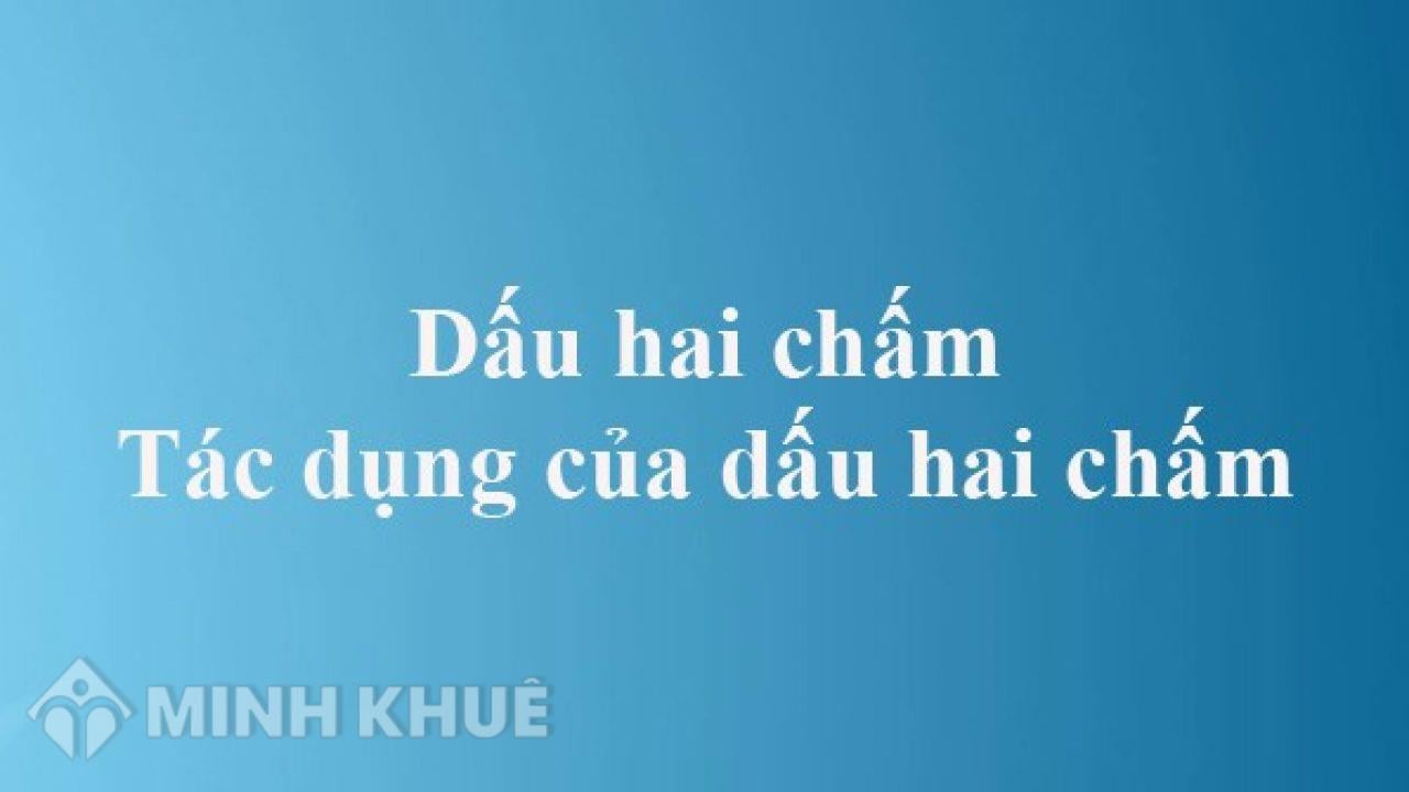 Dấu Hai Chấm Trong Câu Có Tác Dụng Gì? Cách Sử Dụng Đúng Chuẩn