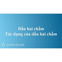 Dấu hai chấm là gì? Tác dụng của dấu hai chấm là gì?