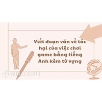 Viết đoạn văn về tác hại của việc chơi game bằng tiếng Anh kèm từ vựng