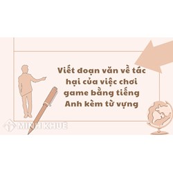 Viết đoạn văn về tác hại của việc chơi game bằng tiếng Anh kèm từ vựng
