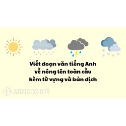 Viết đoạn văn tiếng Anh về nóng lên toàn cầu kèm từ vựng và bản dịch