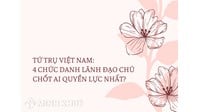 Tứ trụ Việt Nam 2026 - 2031 gồm những ai? Vai trò, quyền hạn và ai quyền lực nhất?