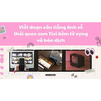 Viết đoạn văn tiếng Anh về thói quen xem Tivi kèm từ vựng và bản dịch