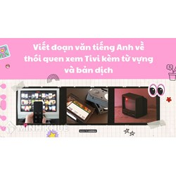 Viết đoạn văn tiếng Anh về thói quen xem Tivi kèm từ vựng và bản dịch