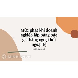 Mức phạt khi doanh nghiệp lập bảng báo giá bằng ngoại hối, ngoại tệ?