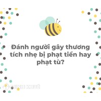 Đánh người gây thương tích nhẹ bị phạt tiền hay phạt tù?