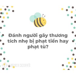 Đánh người gây thương tích nhẹ bị phạt tiền hay phạt tù?