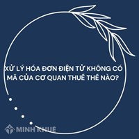 Xử lý hóa đơn điện tử không có mã của cơ quan thuế thế nào?