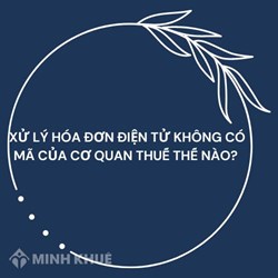 Xử lý hóa đơn điện tử không có mã của cơ quan thuế thế nào?