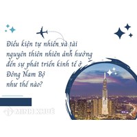 Điều kiện tự nhiên và tài nguyên thiên nhiên ảnh hưởng đến sự phát triển kinh tế ở Đông Nam Bộ như thế nào?